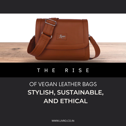 The Rise of Vegan Leather Bags: Stylish, Sustainable, and Ethical